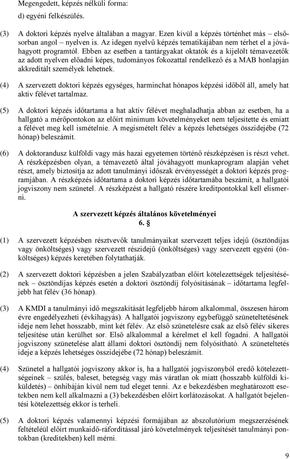 Ebben az esetben a tantárgyakat oktatók és a kijelölt témavezetők az adott nyelven előadni képes, tudományos fokozattal rendelkező és a MAB honlapján akkreditált személyek lehetnek.
