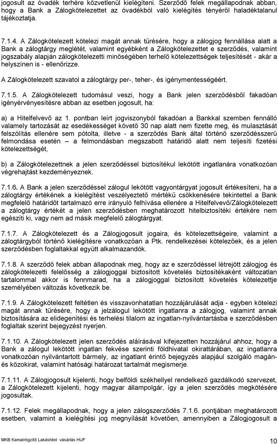 zálogkötelezetti minőségében terhelő kötelezettségek teljesítését - akár a helyszínen is - ellenőrizze. A Zálogkötelezett szavatol a zálogtárgy per-, teher-, és igénymentességéért. 7.1.5.