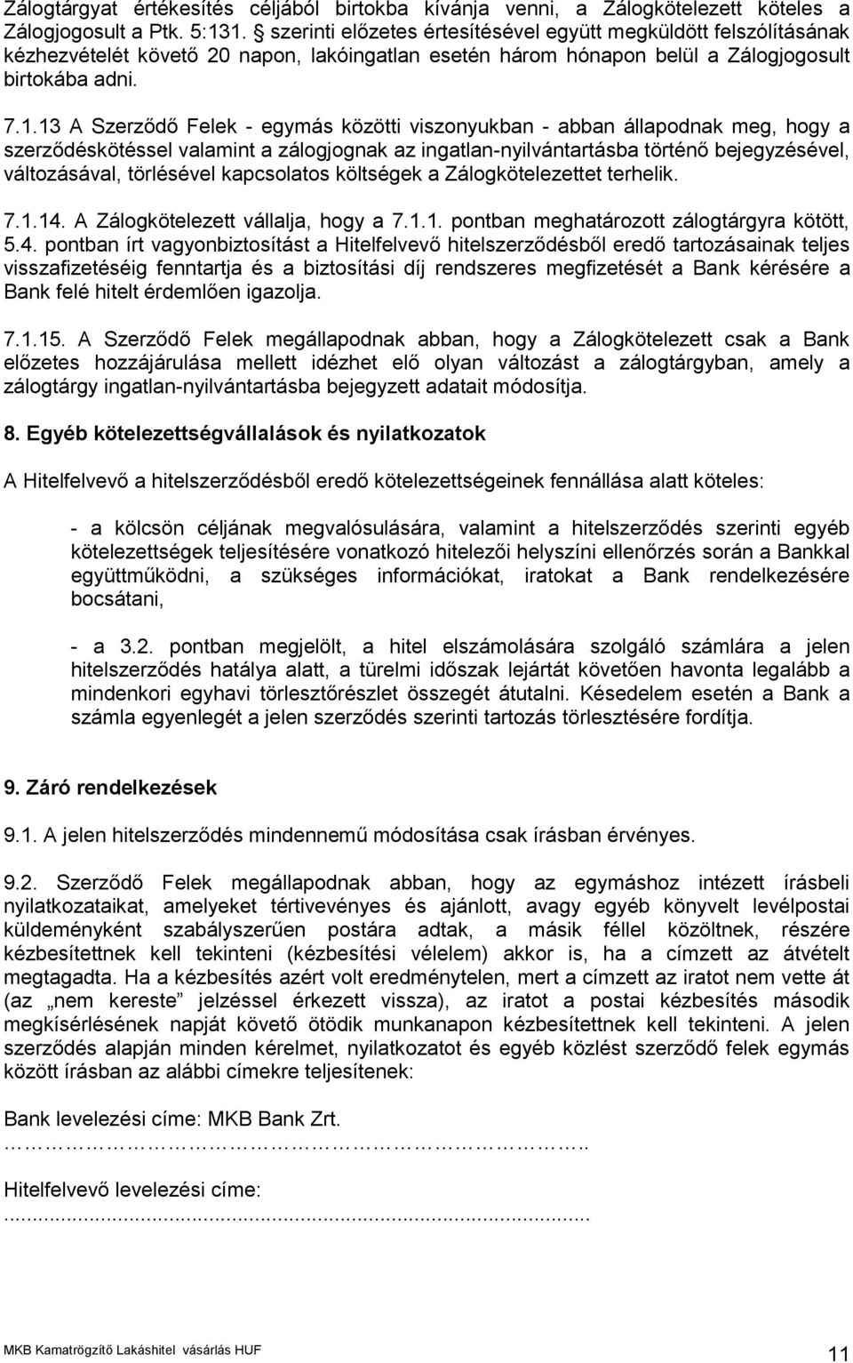 13 A Szerződő Felek - egymás közötti viszonyukban - abban állapodnak meg, hogy a szerződéskötéssel valamint a zálogjognak az ingatlan-nyilvántartásba történő bejegyzésével, változásával, törlésével