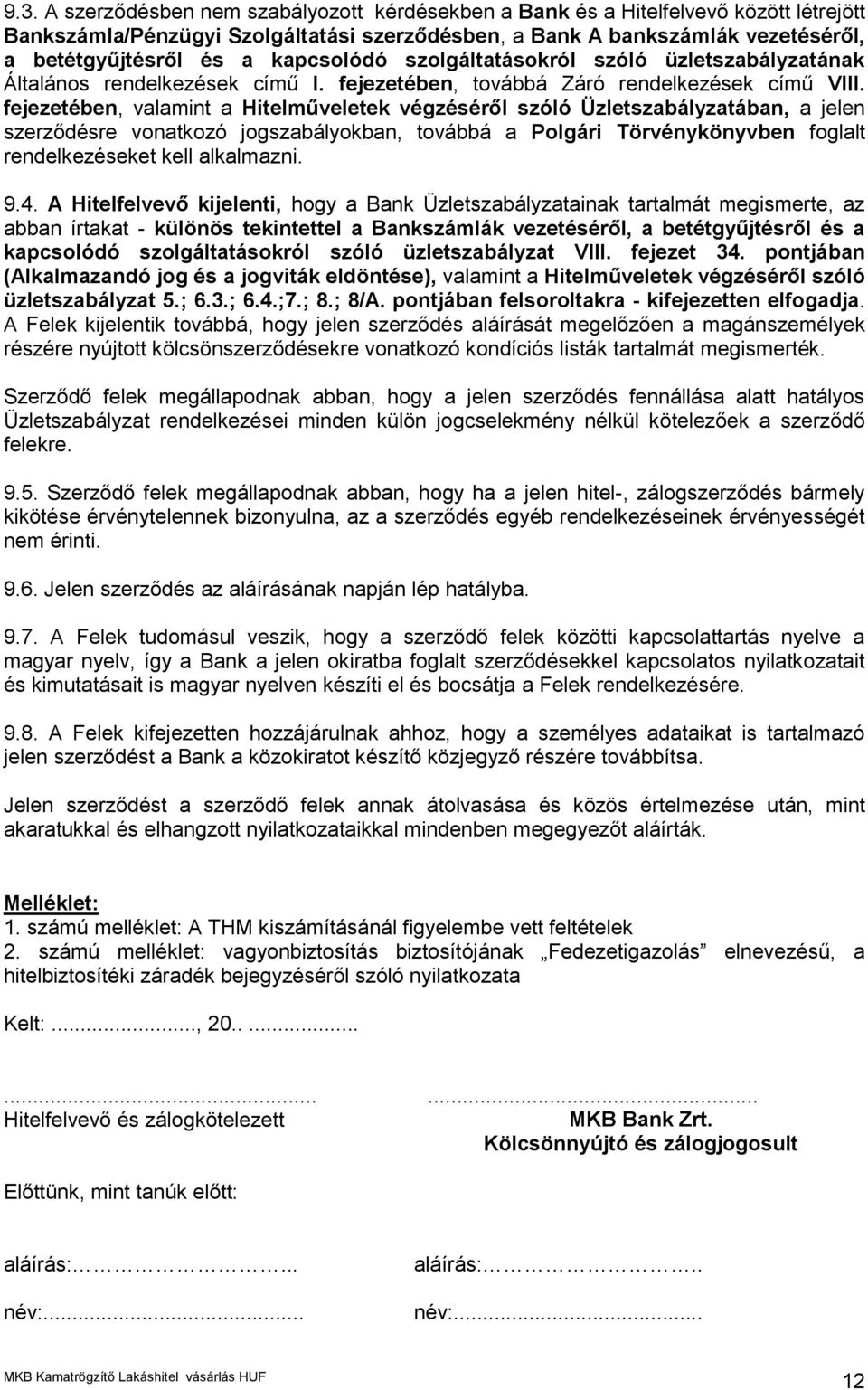 fejezetében, valamint a Hitelműveletek végzéséről szóló Üzletszabályzatában, a jelen szerződésre vonatkozó jogszabályokban, továbbá a Polgári Törvénykönyvben foglalt rendelkezéseket kell alkalmazni.