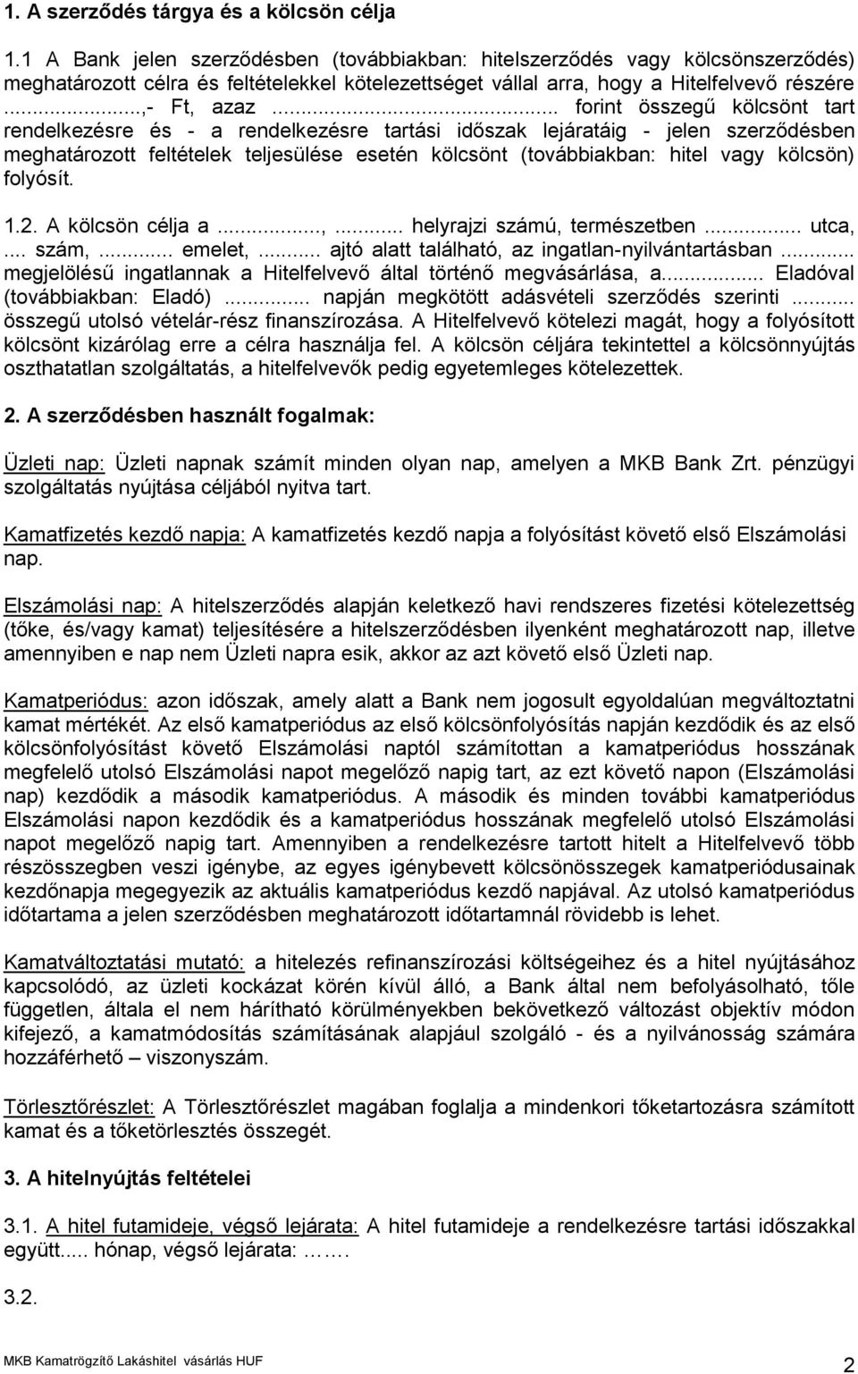 .. forint összegű kölcsönt tart rendelkezésre és - a rendelkezésre tartási időszak lejáratáig - jelen szerződésben meghatározott feltételek teljesülése esetén kölcsönt (továbbiakban: hitel vagy