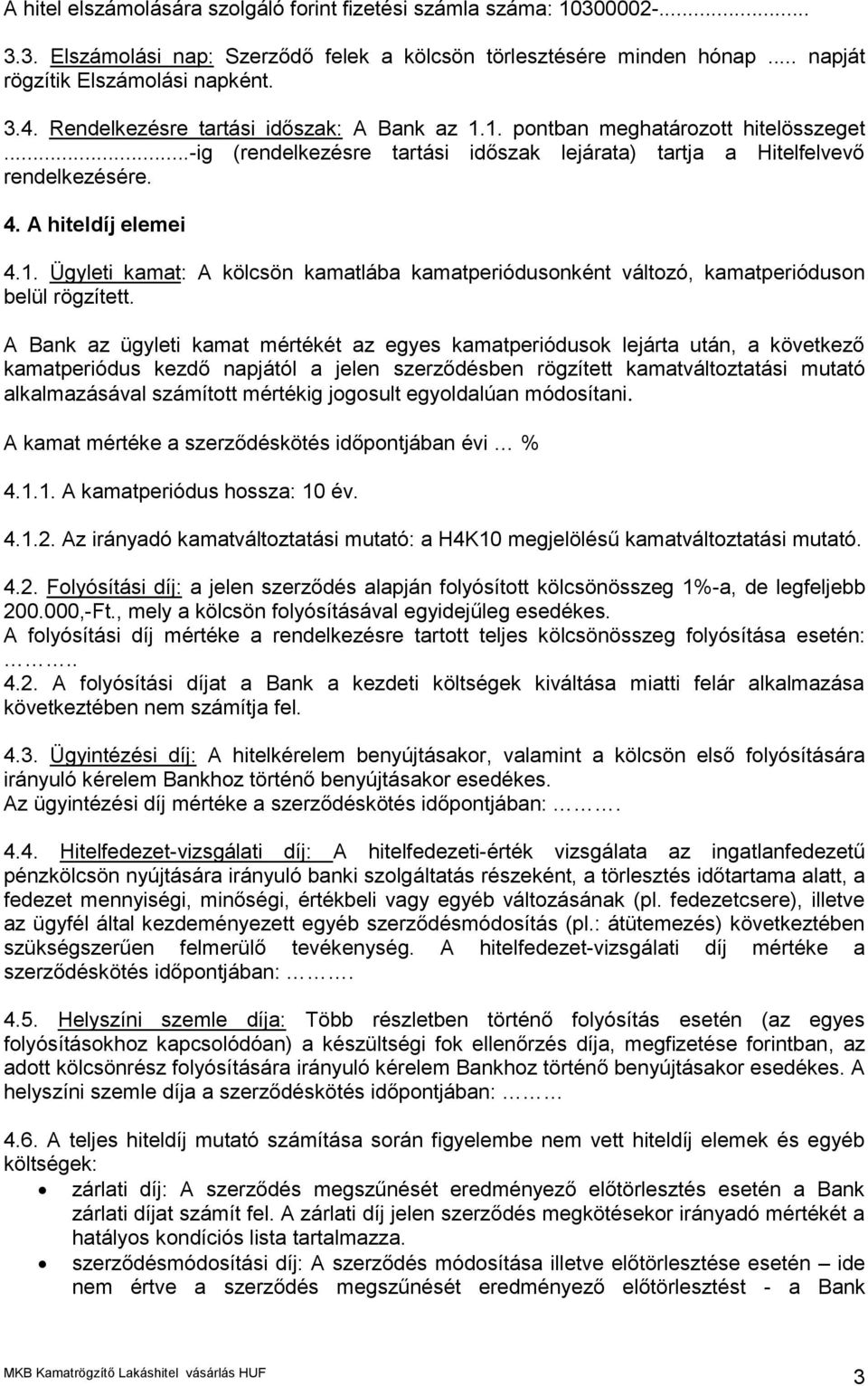 A Bank az ügyleti kamat mértékét az egyes kamatperiódusok lejárta után, a következő kamatperiódus kezdő napjától a jelen szerződésben rögzített kamatváltoztatási mutató alkalmazásával számított