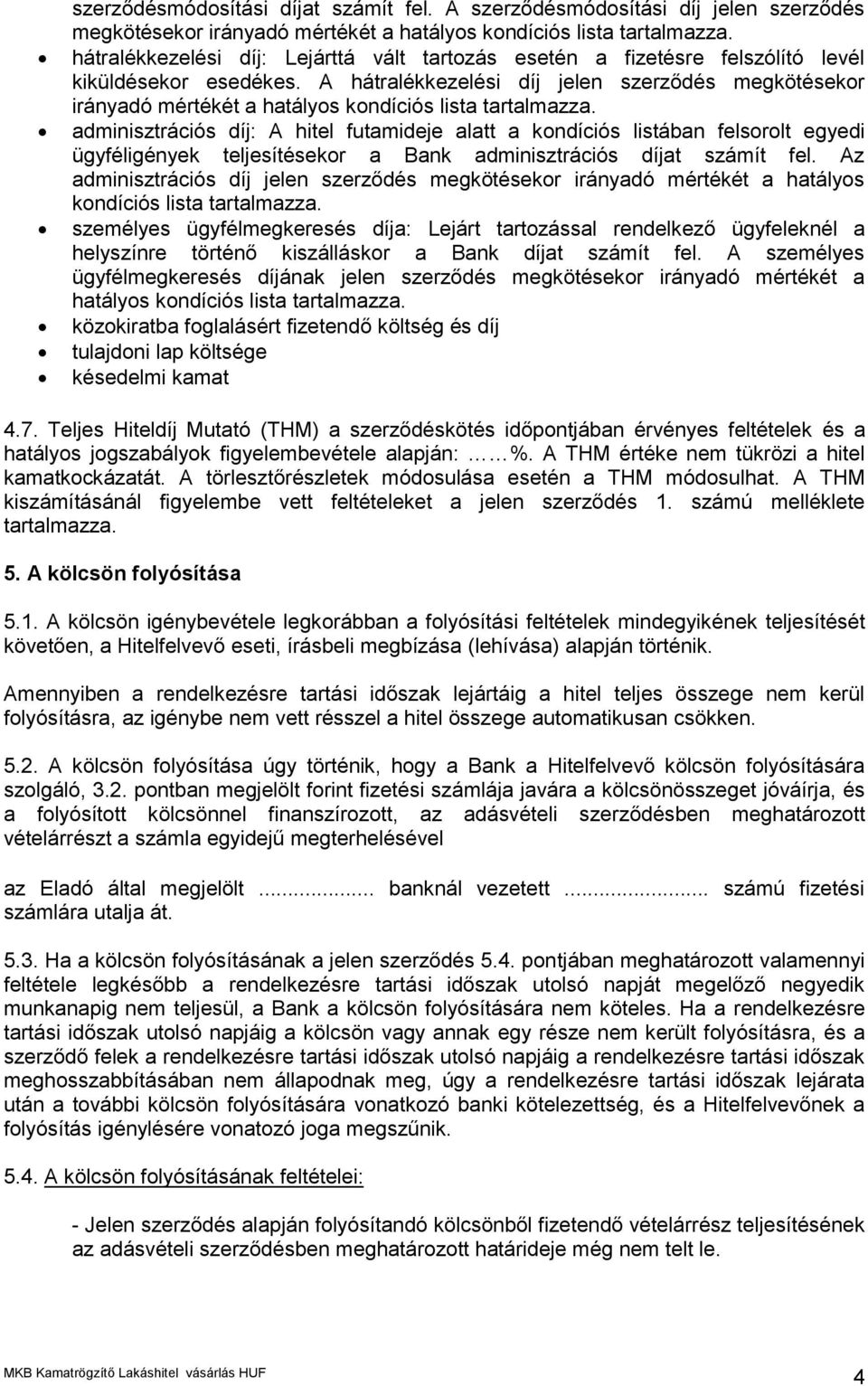 A hátralékkezelési díj jelen szerződés megkötésekor irányadó mértékét a hatályos kondíciós lista tartalmazza.