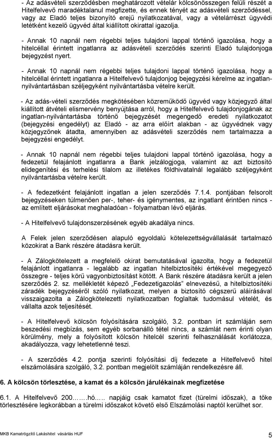 - Annak 10 napnál nem régebbi teljes tulajdoni lappal történő igazolása, hogy a hitelcéllal érintett ingatlanra az adásvételi szerződés szerinti Eladó tulajdonjoga bejegyzést nyert.