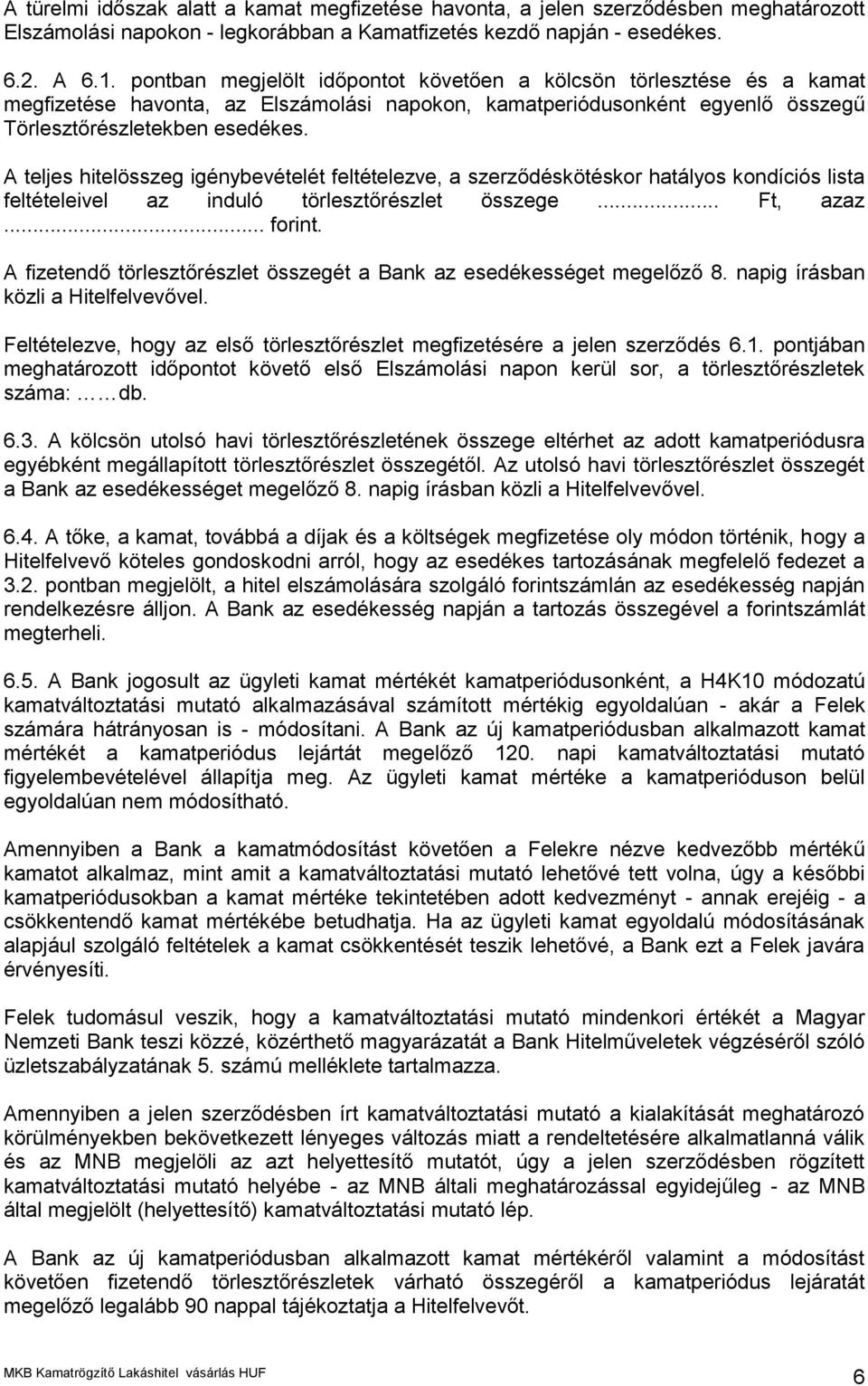A teljes hitelösszeg igénybevételét feltételezve, a szerződéskötéskor hatályos kondíciós lista feltételeivel az induló törlesztőrészlet összege... Ft, azaz... forint.