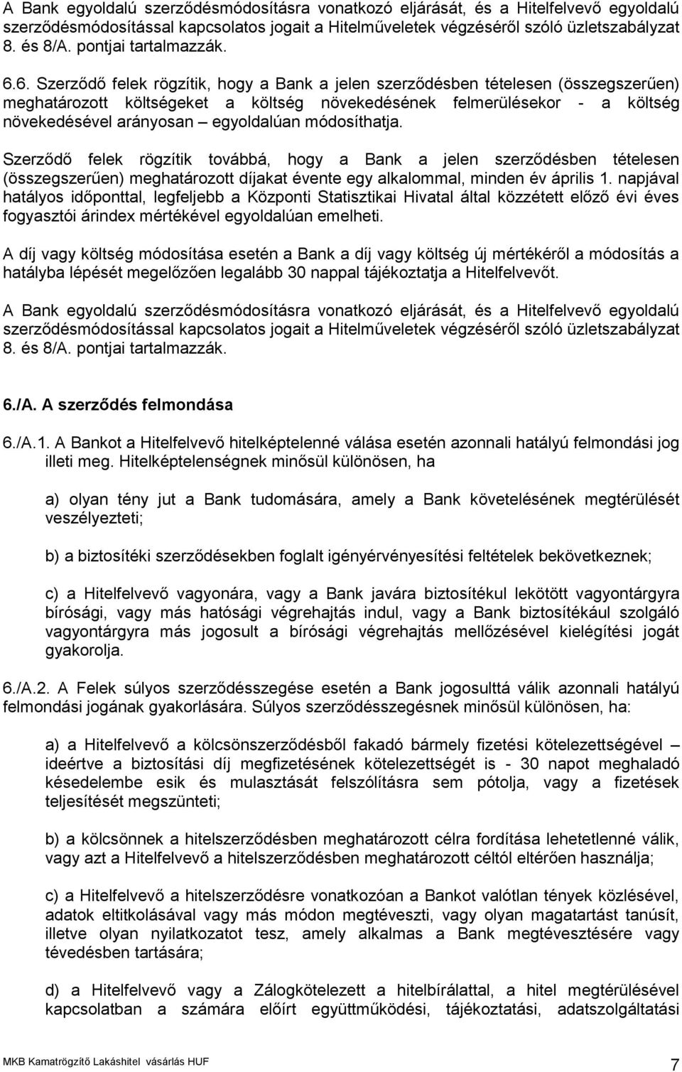 6. Szerződő felek rögzítik, hogy a Bank a jelen szerződésben tételesen (összegszerűen) meghatározott költségeket a költség növekedésének felmerülésekor - a költség növekedésével arányosan egyoldalúan