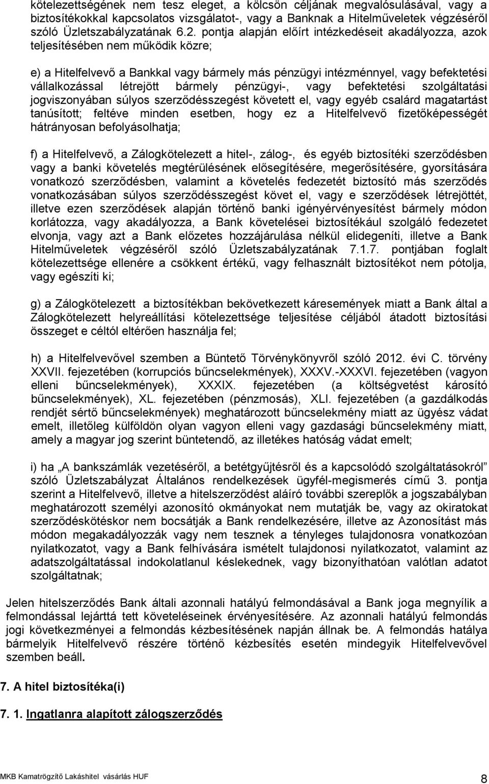 bármely pénzügyi-, vagy befektetési szolgáltatási jogviszonyában súlyos szerződésszegést követett el, vagy egyéb csalárd magatartást tanúsított; feltéve minden esetben, hogy ez a Hitelfelvevő