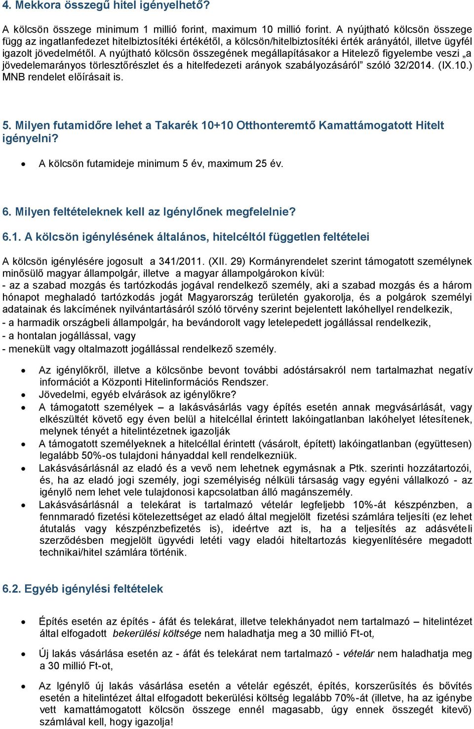 A nyújtható kölcsön összegének megállapításakor a Hitelező figyelembe veszi a jövedelemarányos törlesztőrészlet és a hitelfedezeti arányok szabályozásáról szóló 32/2014. (IX.10.