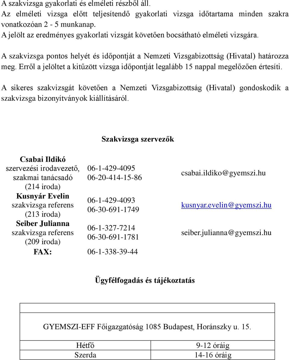 Erről a jelöltet a kitűzött vizsga időpontját legalább 15 nappal megelőzően értesíti.