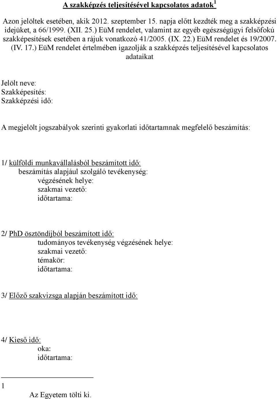 ) EüM rendelet értelmében igazolják a szakképzés teljesítésével kapcsolatos adataikat Jelölt neve: Szakképesítés: Szakképzési idő: A megjelölt jogszabályok szerinti gyakorlati időtartamnak megfelelő