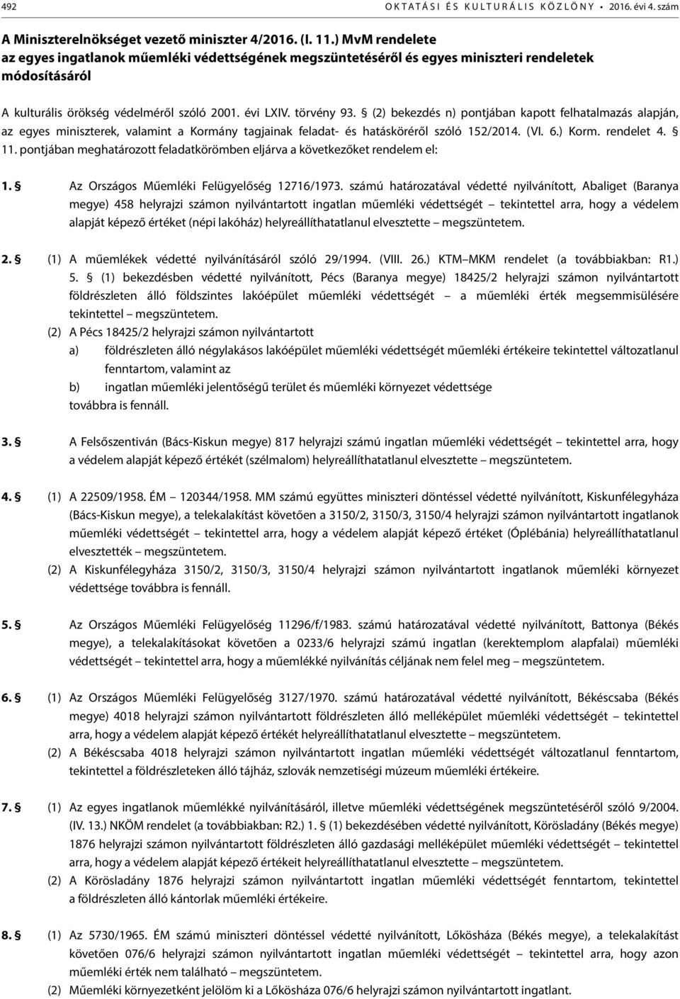 (2) bekezdés n) pontjában kapott felhatalmazás alapján, az egyes miniszterek, valamint a Kormány tagjainak feladat- és hatásköréről szóló 152/2014. (VI. 6.) Korm. rendelet 4. 11.