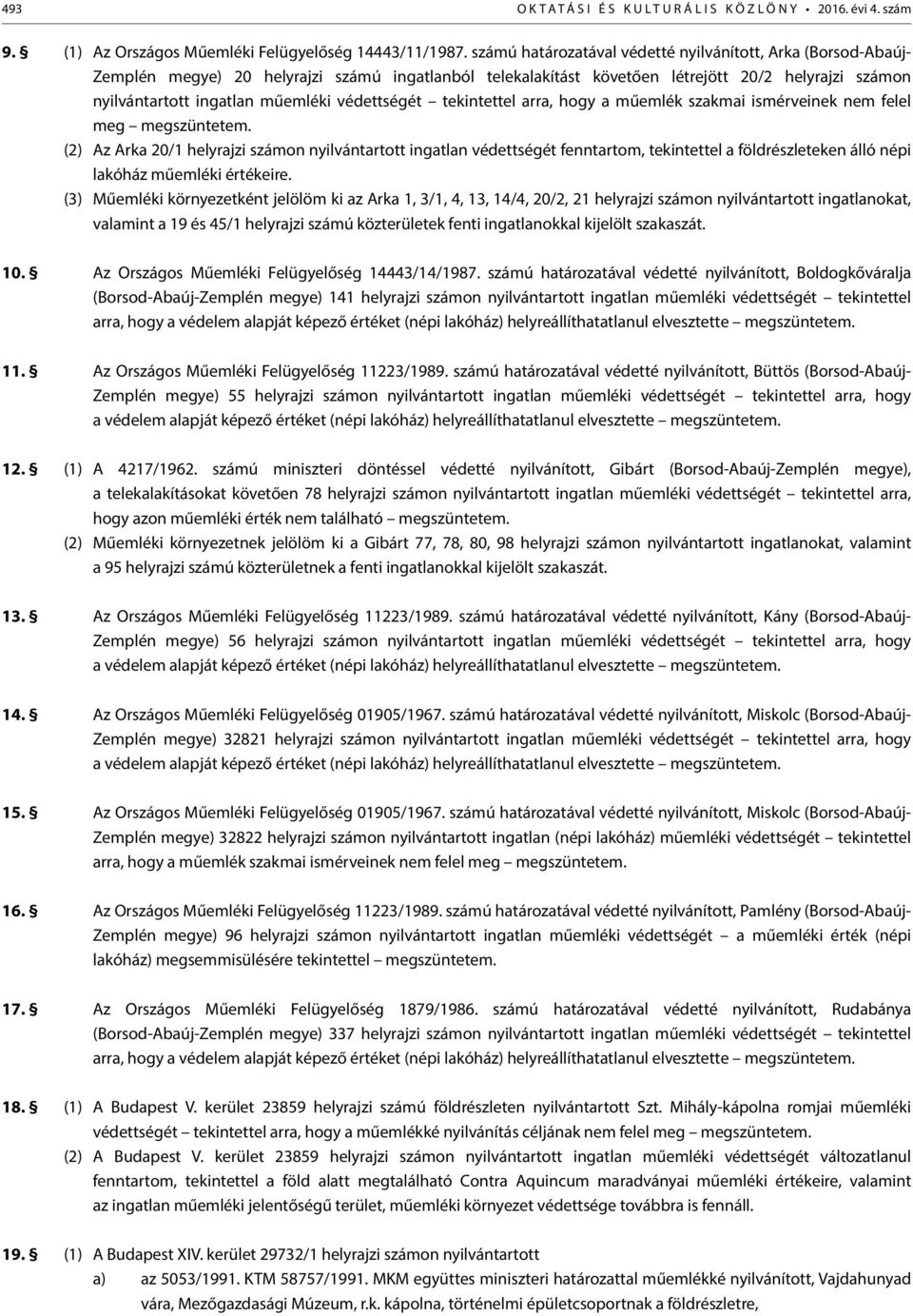 védettségét tekintettel arra, hogy a műemlék szakmai ismérveinek nem felel meg megszüntetem.