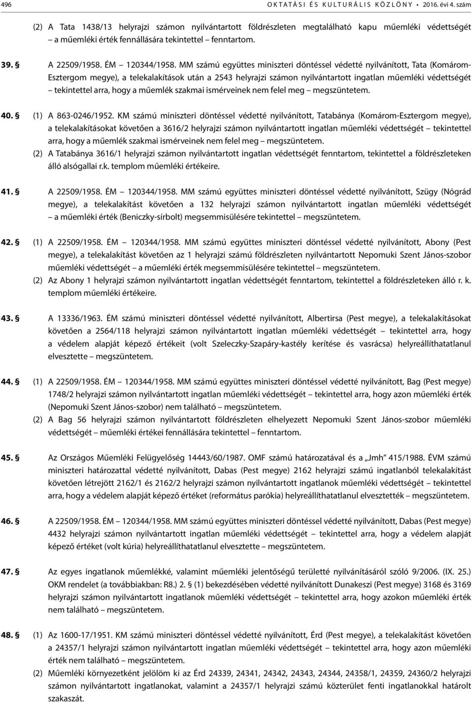 MM számú együttes miniszteri döntéssel védetté nyilvánított, Tata (Komárom- Esztergom megye), a telekalakítások után a 2543 helyrajzi számon nyilvántartott ingatlan műemléki védettségét tekintettel