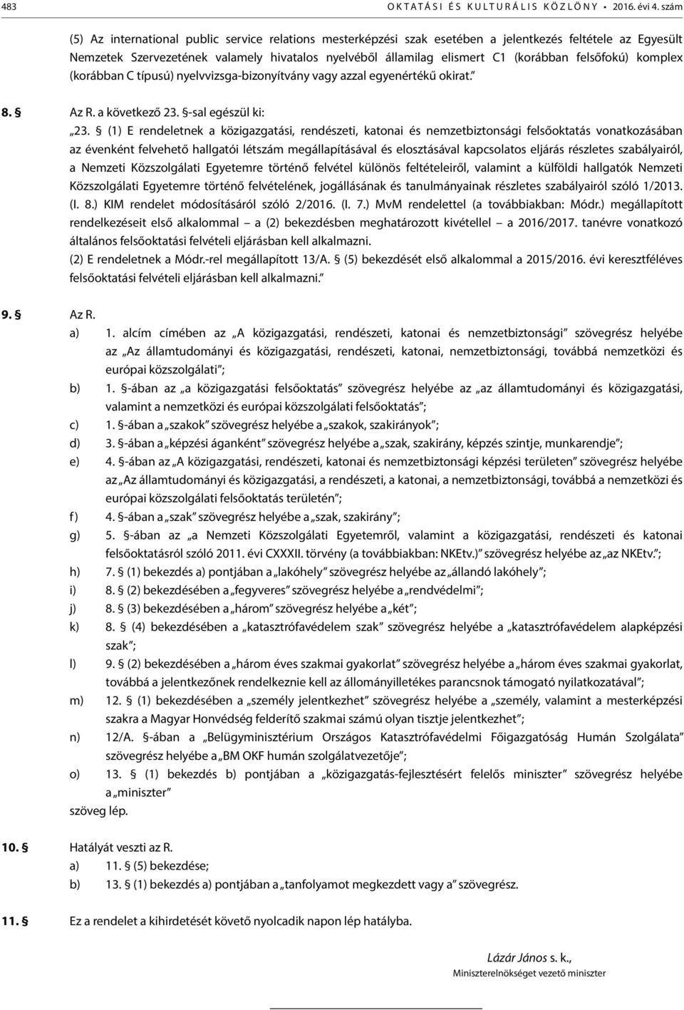 felsőfokú) komplex (korábban C típusú) nyelvvizsga-bizonyítvány vagy azzal egyenértékű okirat. 8. Az R. a következő 23. -sal egészül ki: 23.