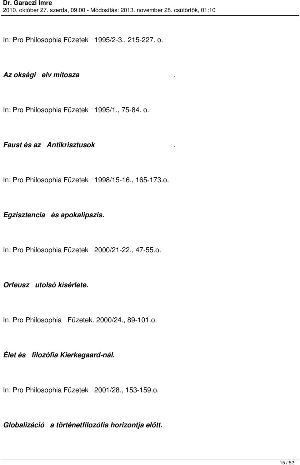 , 47-55.o. Orfeusz utolsó kísérlete. Pro Philosophia Füzetek. 2000/24., 89-101.o. Élet és filozófia Kierkegaard-nál.