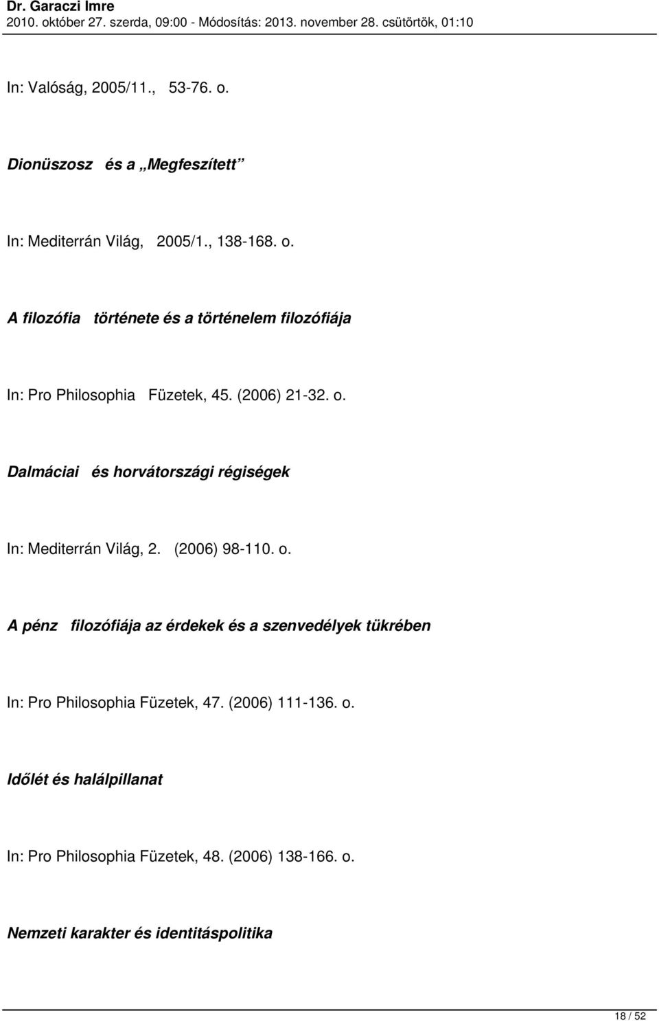(2006) 111-136. o. Időlét és halálpillanat Pro Philosophia Füzetek, 48. (2006) 138-166. o. Nemzeti karakter és identitáspolitika 18 / 52