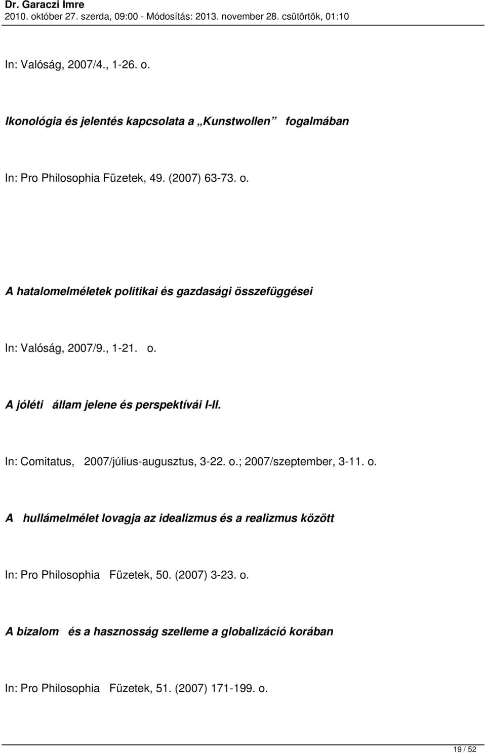 (2007) 3-23. o. A bizalom és a hasznosság szelleme a globalizáció korában Pro Philosophia Füzetek, 51. (2007) 171-199. o. 19 / 52