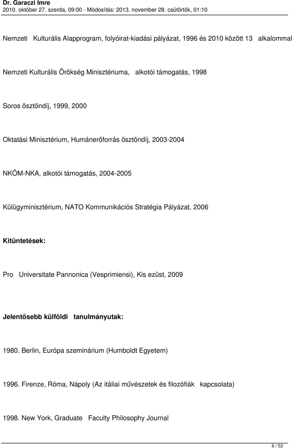 Kommunikációs Stratégia Pályázat, 2006 Kitüntetések: Pro Universitate Pannonica (Vesprimiensi), Kis ezüst, 2009 Jelentősebb külföldi tanulmányutak: 1980.