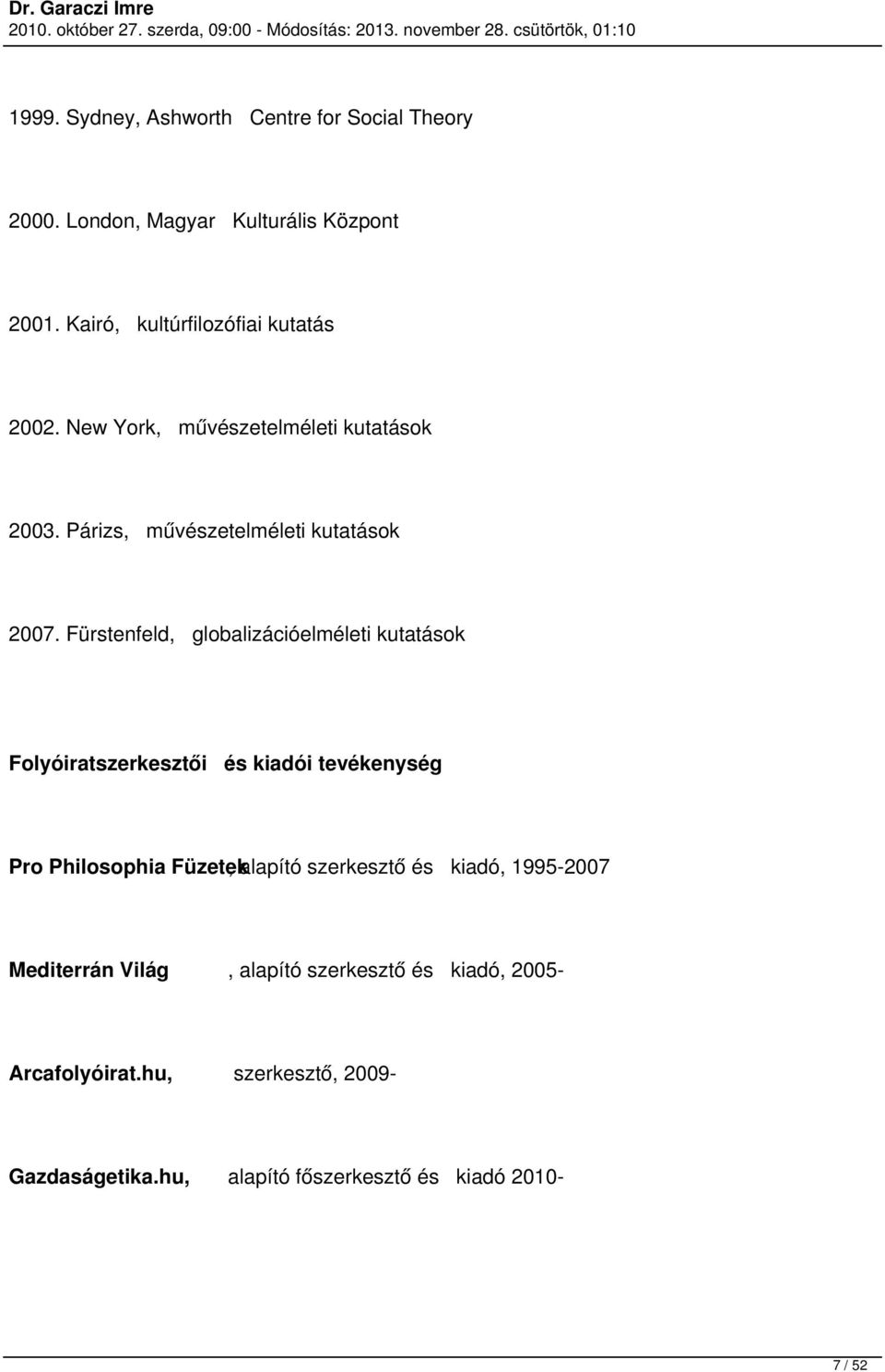 Fürstenfeld, globalizációelméleti kutatások Folyóiratszerkesztői és : kiadói tevékenység Pro Philosophia Füzetek, alapító