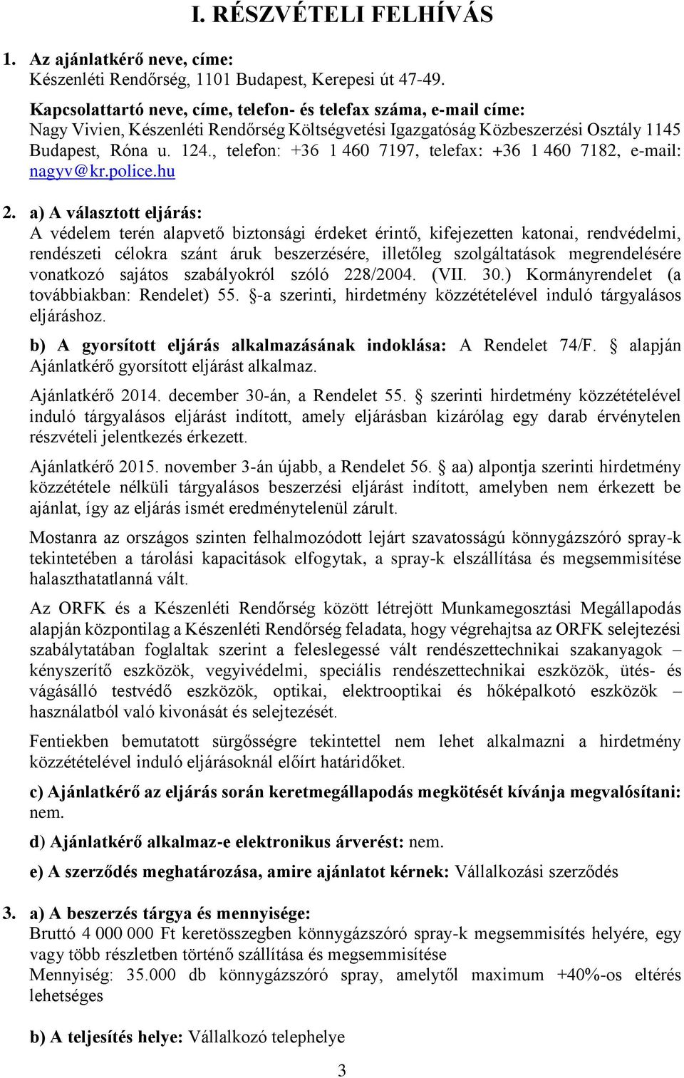 , telefon: +36 1 460 7197, telefax: +36 1 460 7182, e-mail: nagyv@kr.police.hu 2.