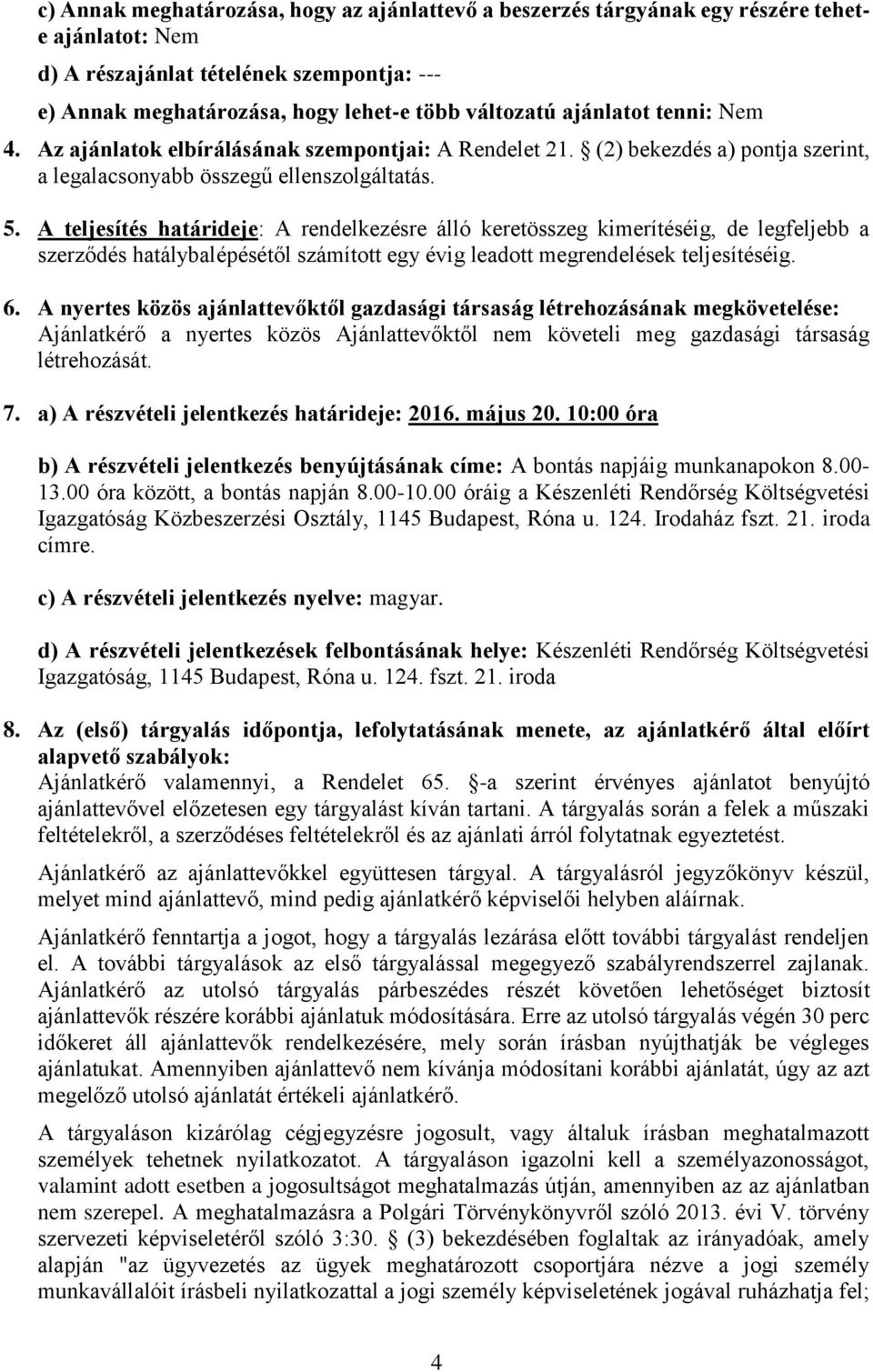 A teljesítés határideje: A rendelkezésre álló keretösszeg kimerítéséig, de legfeljebb a szerződés hatálybalépésétől számított egy évig leadott megrendelések teljesítéséig. 6.
