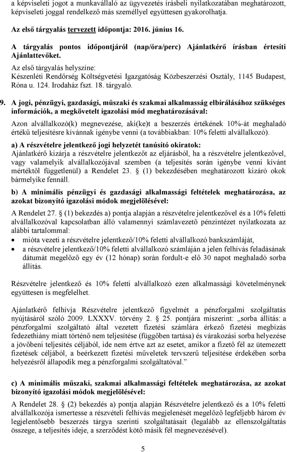 Az első tárgyalás helyszíne: Készenléti Rendőrség Költségvetési Igazgatóság Közbeszerzési Osztály, 1145 Budapest, Róna u. 124. Irodaház fszt. 18. tárgyaló. 9.