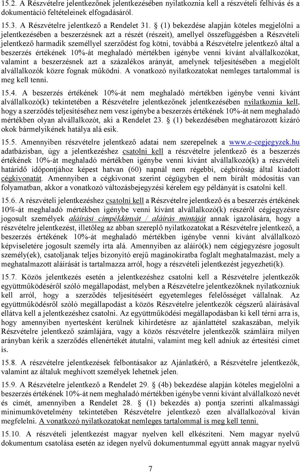 Részvételre jelentkező által a beszerzés értékének 10%-át meghaladó mértékben igénybe venni kívánt alvállalkozókat, valamint a beszerzésnek azt a százalékos arányát, amelynek teljesítésében a