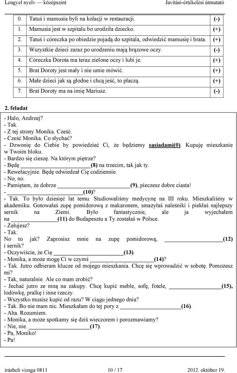 Małe dzieci jak są głodne i chcą jeść, to płaczą. (+) 7. Brat Doroty ma na imię Mariusz. (-) 2. feladat - Halo, Andrzej? - Tak. - Z tej strony Monika. Cześć. - Cześć Monika. Co słychać?