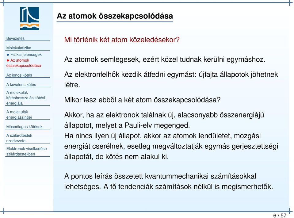 Akkor, ha az elektronok találnak új, alacsonyabb összenergiájú állapotot, melyet a Pauli-elv megenged.