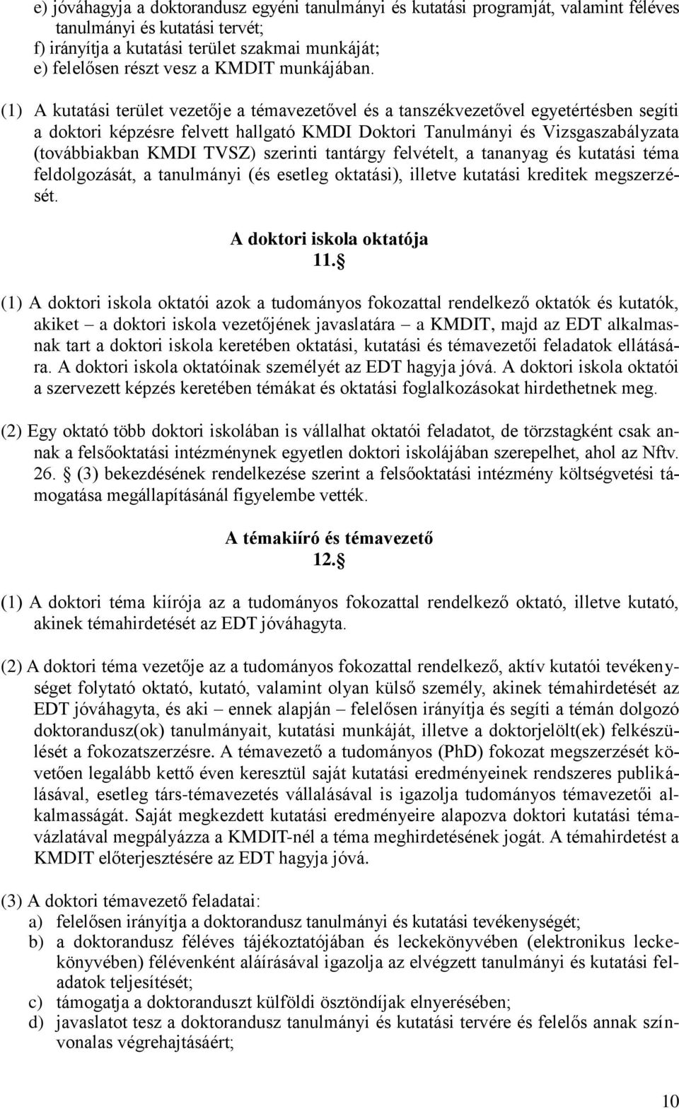 (1) A kutatási terület vezetője a témavezetővel és a tanszékvezetővel egyetértésben segíti a doktori képzésre felvett hallgató KMDI Doktori Tanulmányi és Vizsgaszabályzata (továbbiakban KMDI TVSZ)