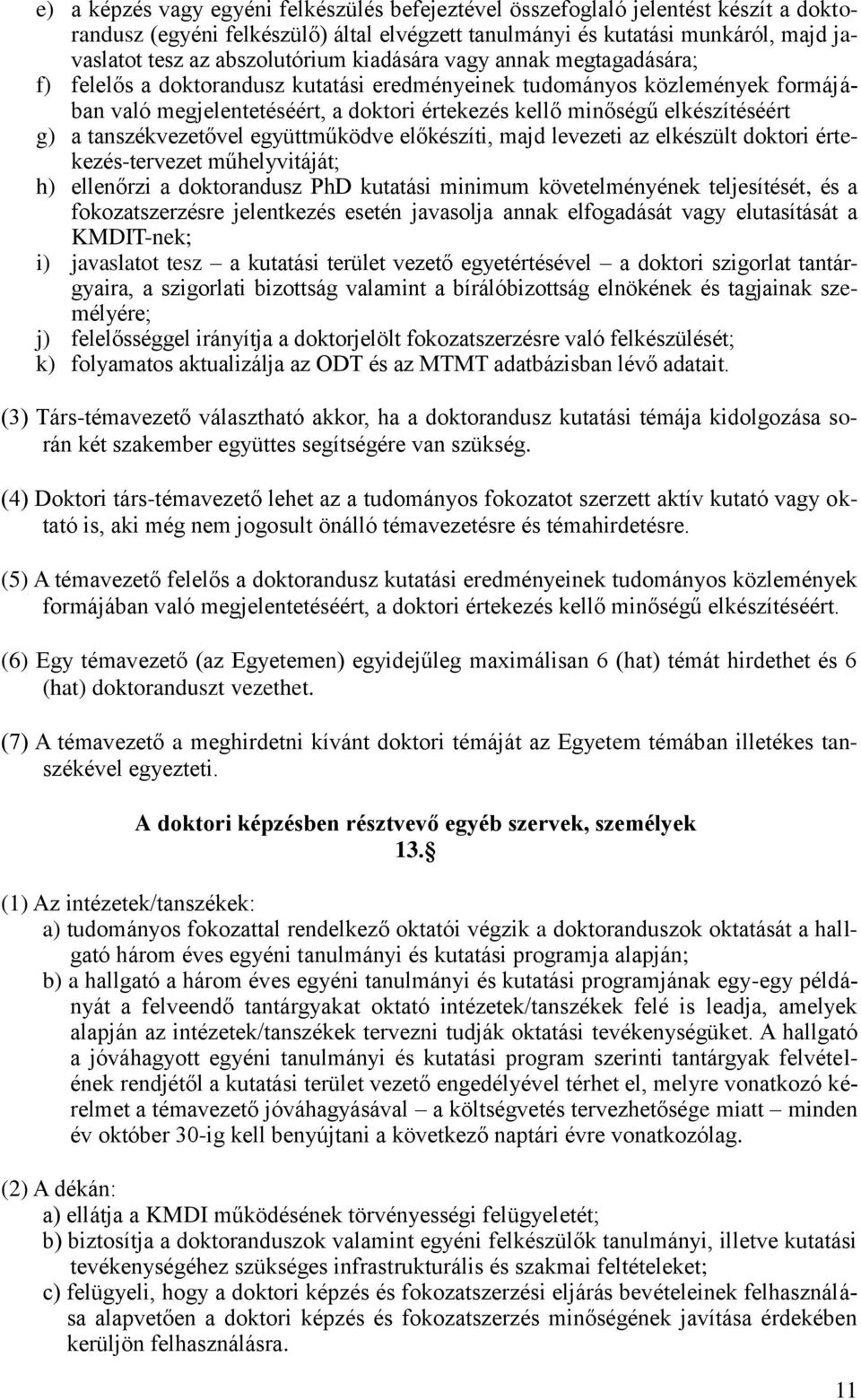elkészítéséért g) a tanszékvezetővel együttműködve előkészíti, majd levezeti az elkészült doktori értekezés-tervezet műhelyvitáját; h) ellenőrzi a doktorandusz PhD kutatási minimum követelményének
