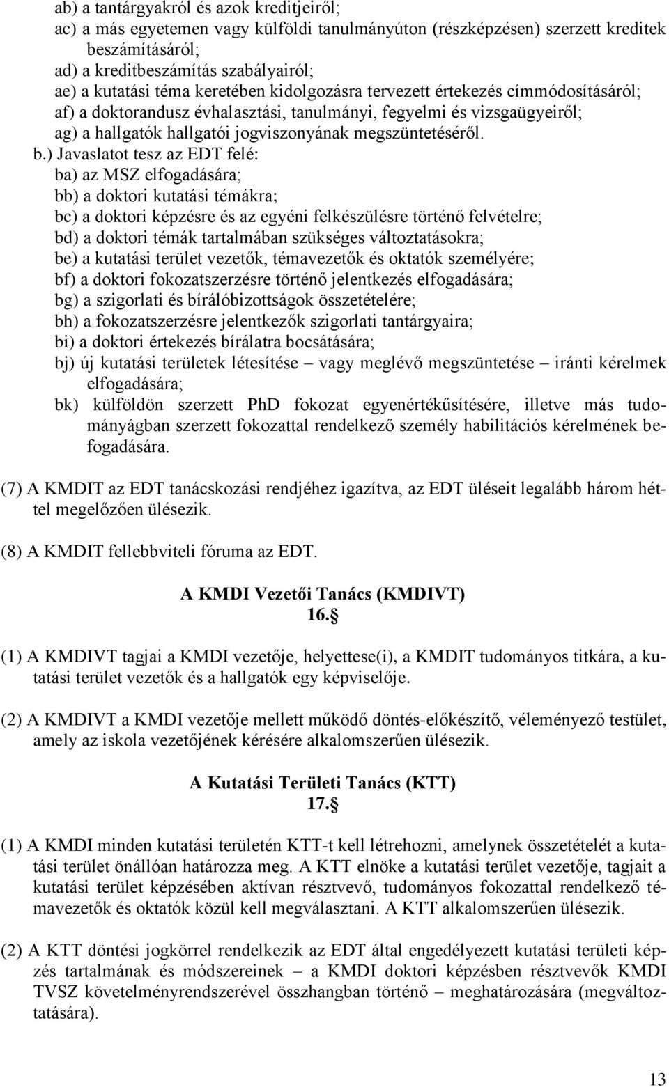 ) Javaslatot tesz az EDT felé: ba) az MSZ elfogadására; bb) a doktori kutatási témákra; bc) a doktori képzésre és az egyéni felkészülésre történő felvételre; bd) a doktori témák tartalmában szükséges