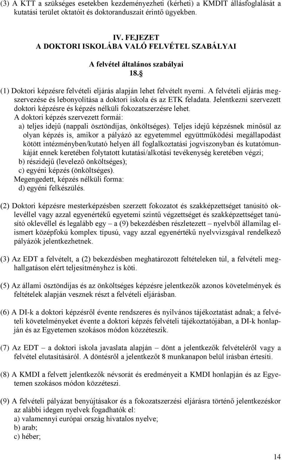 A felvételi eljárás megszervezése és lebonyolítása a doktori iskola és az ETK feladata. Jelentkezni szervezett doktori képzésre és képzés nélküli fokozatszerzésre lehet.