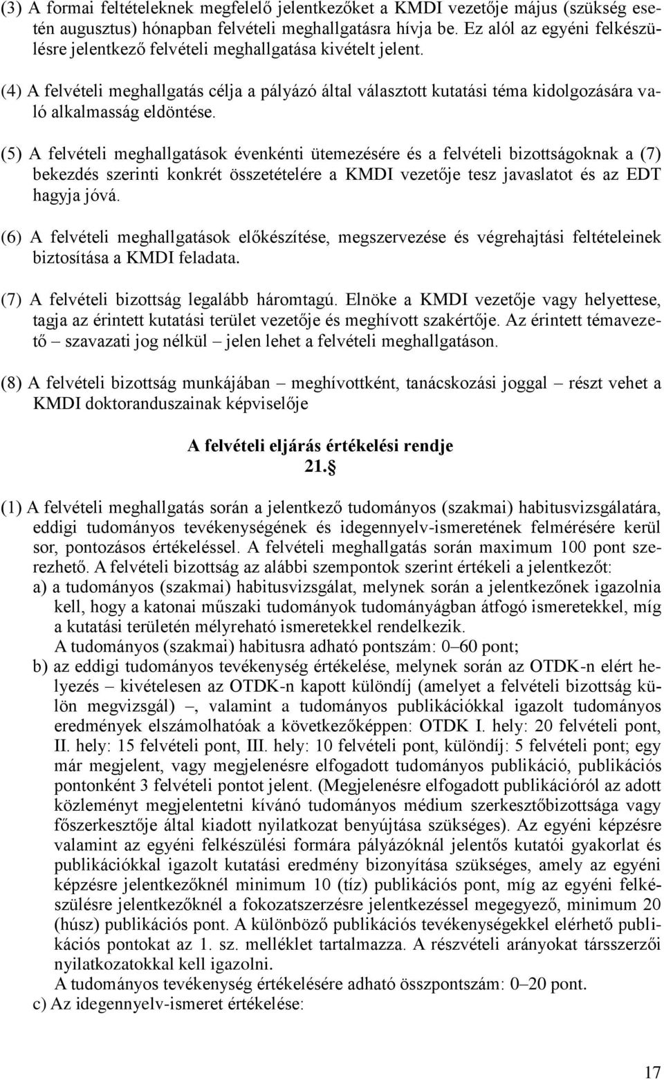 (4) A felvételi meghallgatás célja a pályázó által választott kutatási téma kidolgozására való alkalmasság eldöntése.