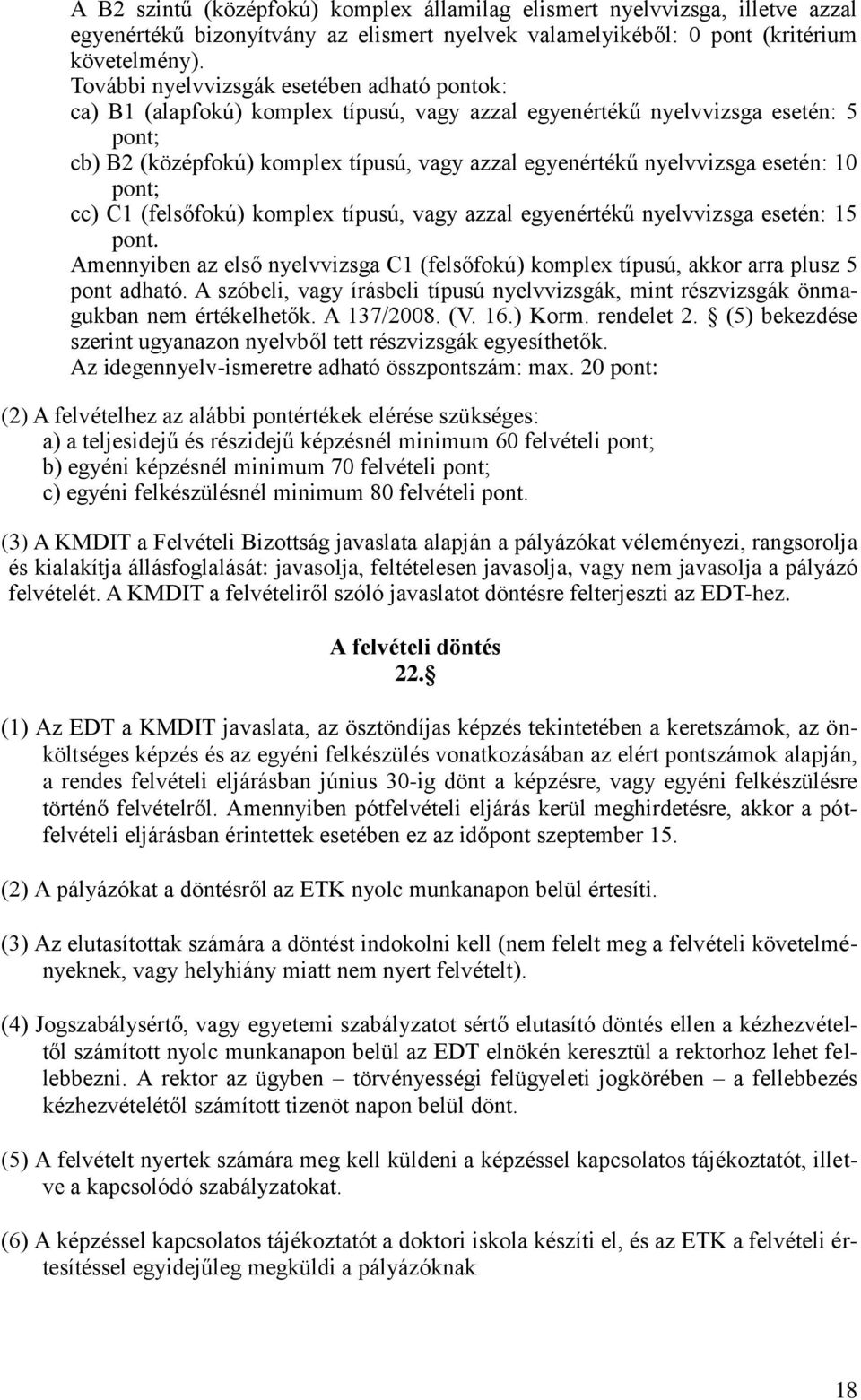 esetén: 10 pont; cc) C1 (felsőfokú) komplex típusú, vagy azzal egyenértékű nyelvvizsga esetén: 15 pont. Amennyiben az első nyelvvizsga C1 (felsőfokú) komplex típusú, akkor arra plusz 5 pont adható.