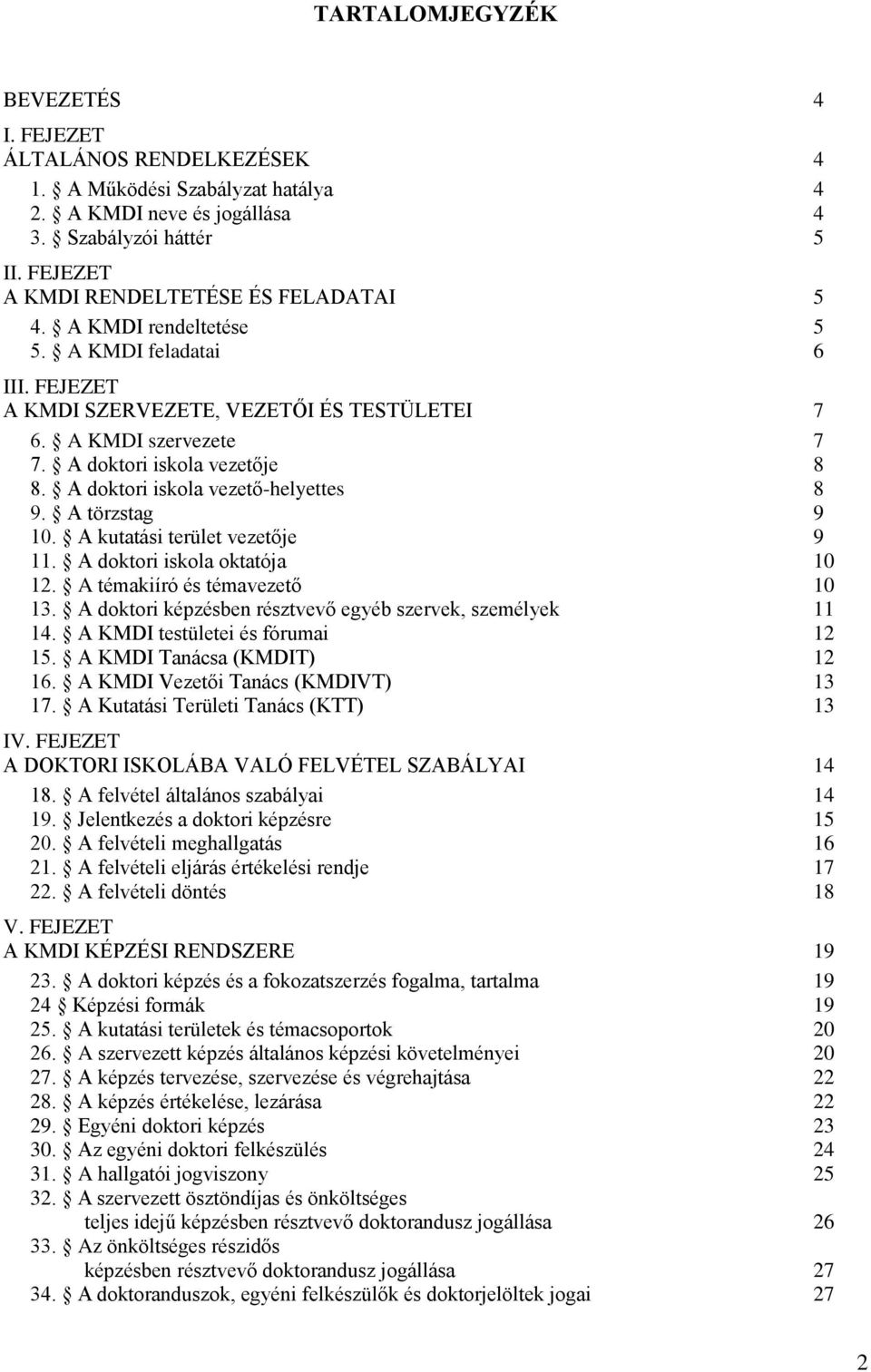 A doktori iskola vezetője 8 8. A doktori iskola vezető-helyettes 8 9. A törzstag 9 10. A kutatási terület vezetője 9 11. A doktori iskola oktatója 10 12. A témakiíró és témavezető 10 13.
