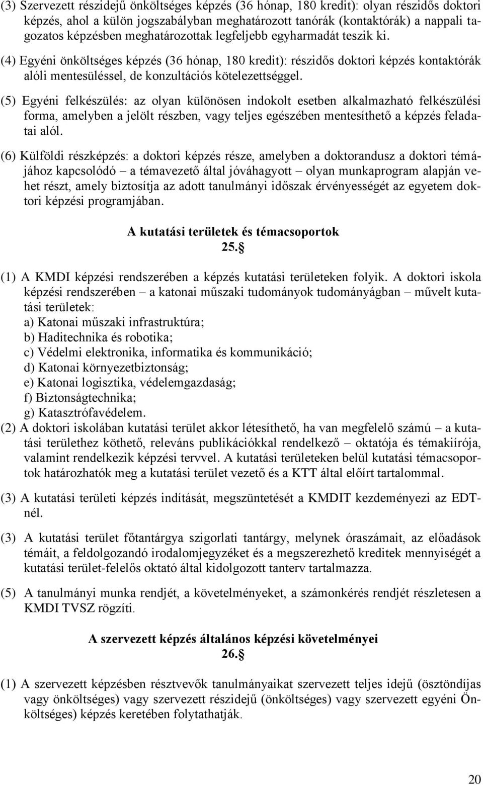 (5) Egyéni felkészülés: az olyan különösen indokolt esetben alkalmazható felkészülési forma, amelyben a jelölt részben, vagy teljes egészében mentesíthető a képzés feladatai alól.