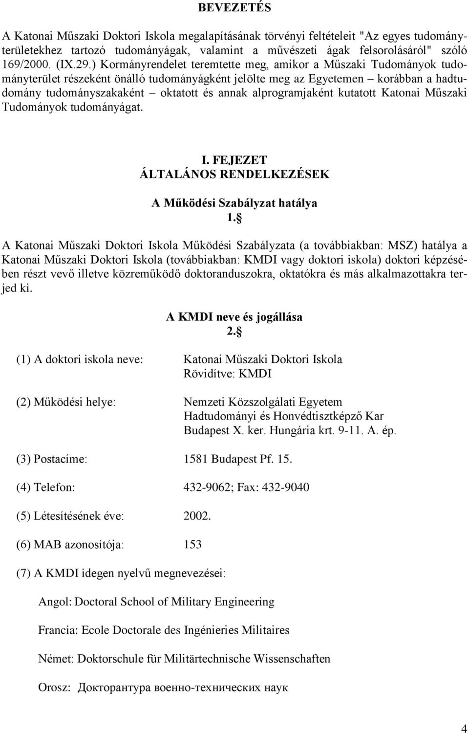alprogramjaként kutatott Katonai Műszaki Tudományok tudományágat. I. FEJEZET ÁLTALÁNOS RENDELKEZÉSEK A Működési Szabályzat hatálya 1.