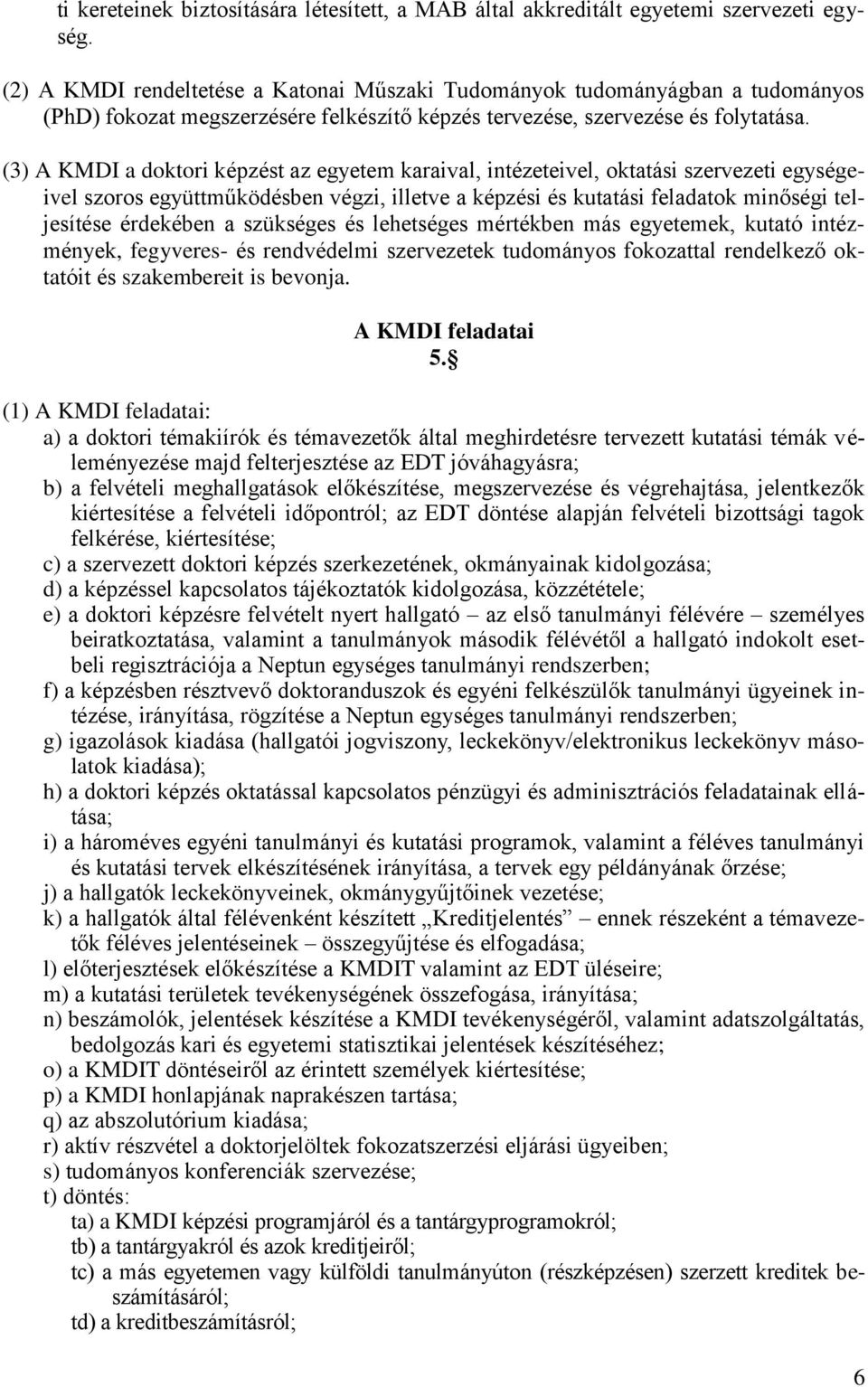 (3) A KMDI a doktori képzést az egyetem karaival, intézeteivel, oktatási szervezeti egységeivel szoros együttműködésben végzi, illetve a képzési és kutatási feladatok minőségi teljesítése érdekében a
