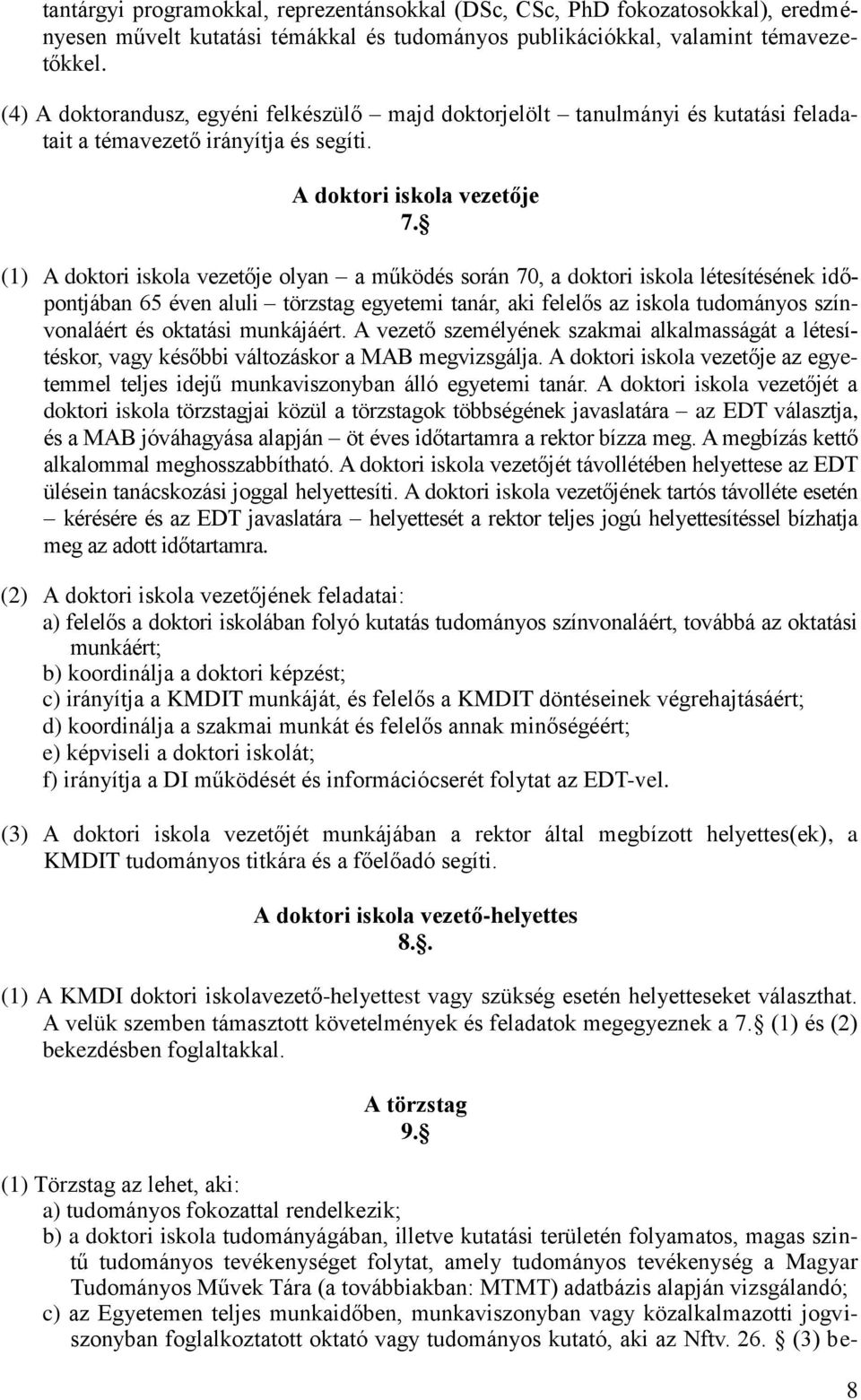 (1) A doktori iskola vezetője olyan a működés során 70, a doktori iskola létesítésének időpontjában 65 éven aluli törzstag egyetemi tanár, aki felelős az iskola tudományos színvonaláért és oktatási