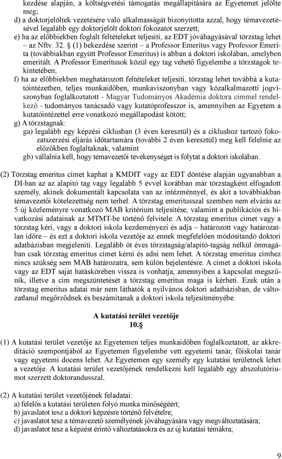(1) bekezdése szerint a Professor Emeritus vagy Professor Emerita (továbbiakban együtt Professor Emeritus) is abban a doktori iskolában, amelyben emeritált.