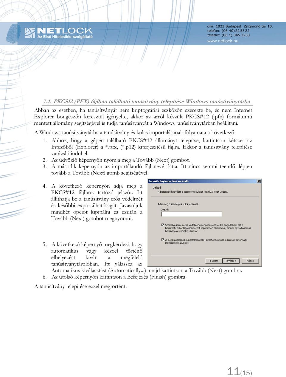 A Windows tanúsítványtárba a tanúsítvány és kulcs importálásának folyamata a következő: 1. Ahhoz, hogy a gépén található PKCS#12 állományt telepítse, kattintson kétszer az Intézőből (Explorer) a *.