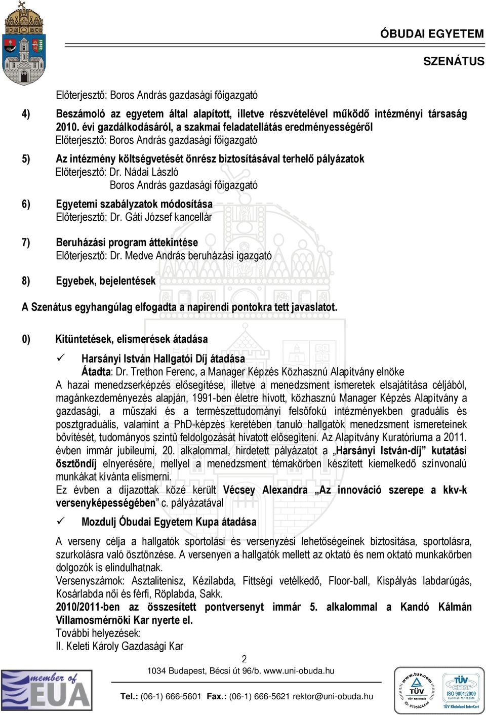 Dr. Nádai László Boros András gazdasági fıigazgató 6) Egyetemi szabályzatok módosítása Elıterjesztı: Dr. Gáti József kancellár 7) Beruházási program áttekintése Elıterjesztı: Dr.
