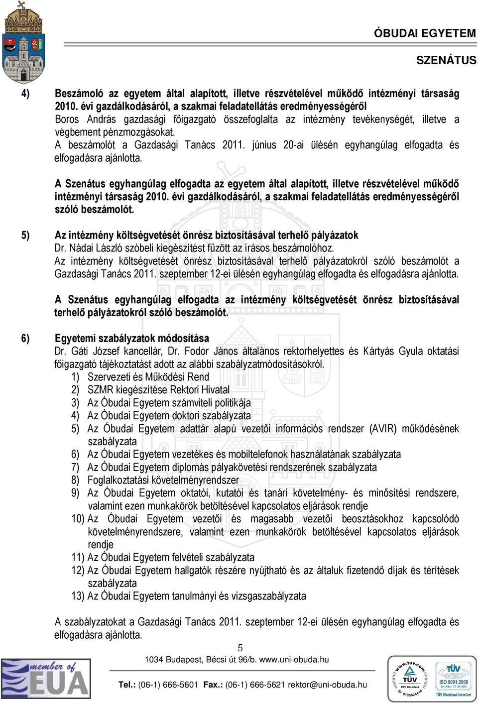 A beszámolót a Gazdasági Tanács 2011. június 20-ai ülésén egyhangúlag elfogadta és elfogadásra ajánlotta.