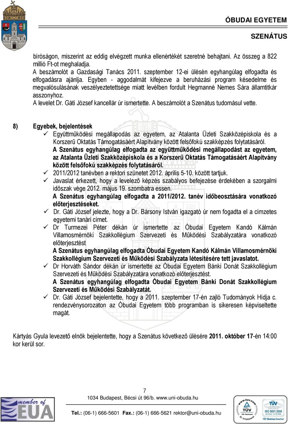 Egyben - aggodalmát kifejezve a beruházási program késedelme és megvalósulásának veszélyeztetettsége miatt levélben fordult Hegmanné Nemes Sára államtitkár asszonyhoz. A levelet Dr.