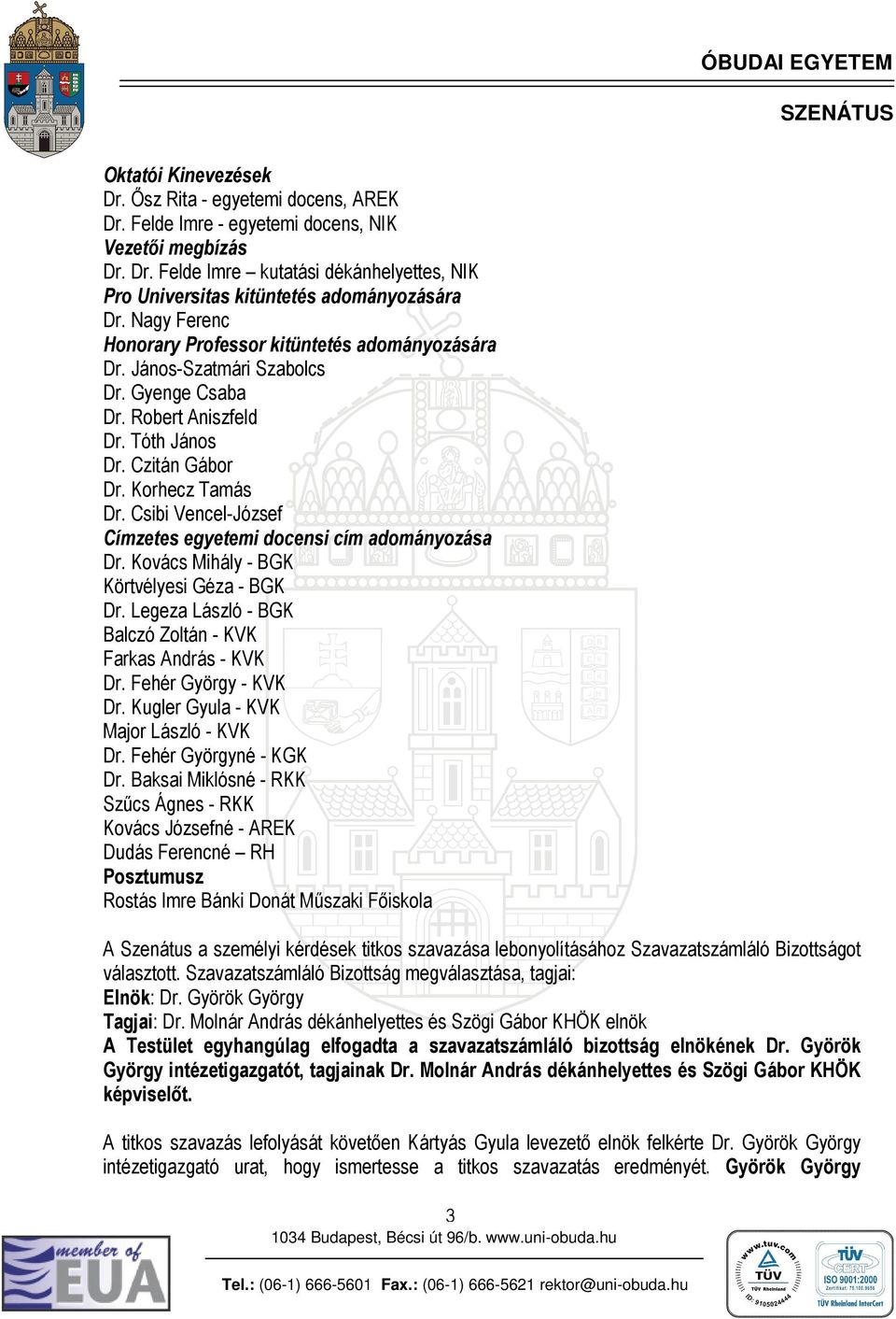 Csibi Vencel-József Címzetes egyetemi docensi cím adományozása Dr. Kovács Mihály - BGK Körtvélyesi Géza - BGK Dr. Legeza László - BGK Balczó Zoltán - KVK Farkas András - KVK Dr. Fehér György - KVK Dr.