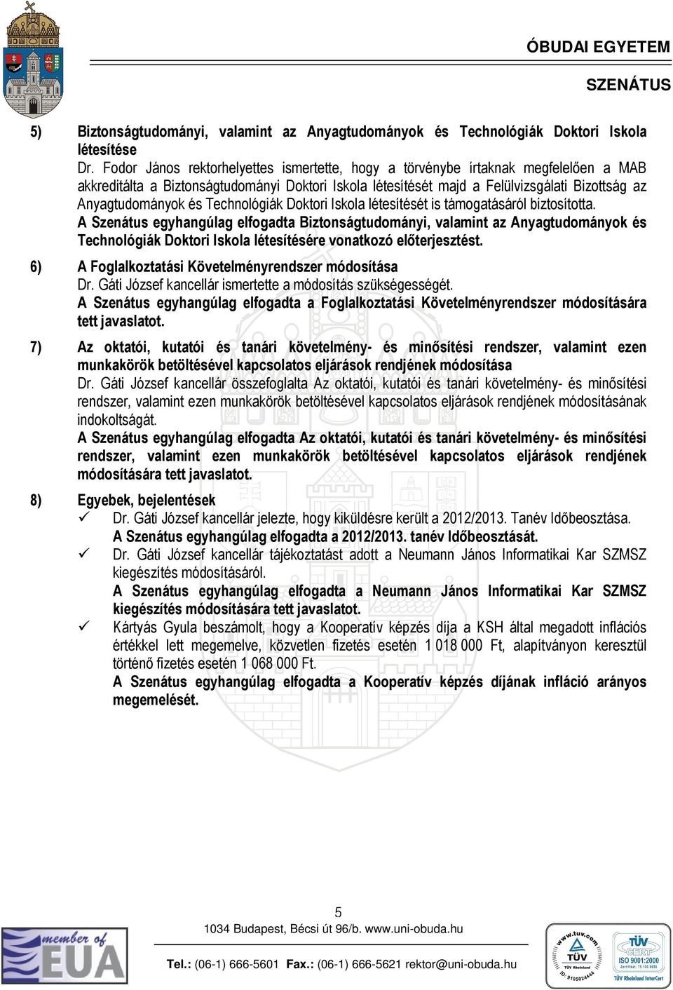 Technológiák Doktori Iskola létesítését is támogatásáról biztosította.