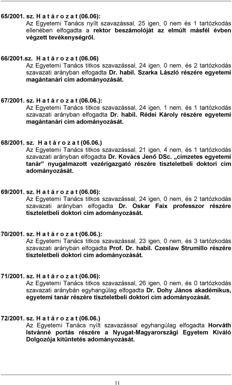 Szarka László részére egyetemi magántanári cím adományozását. 67/2001. sz. H a t á r o z a t (06.