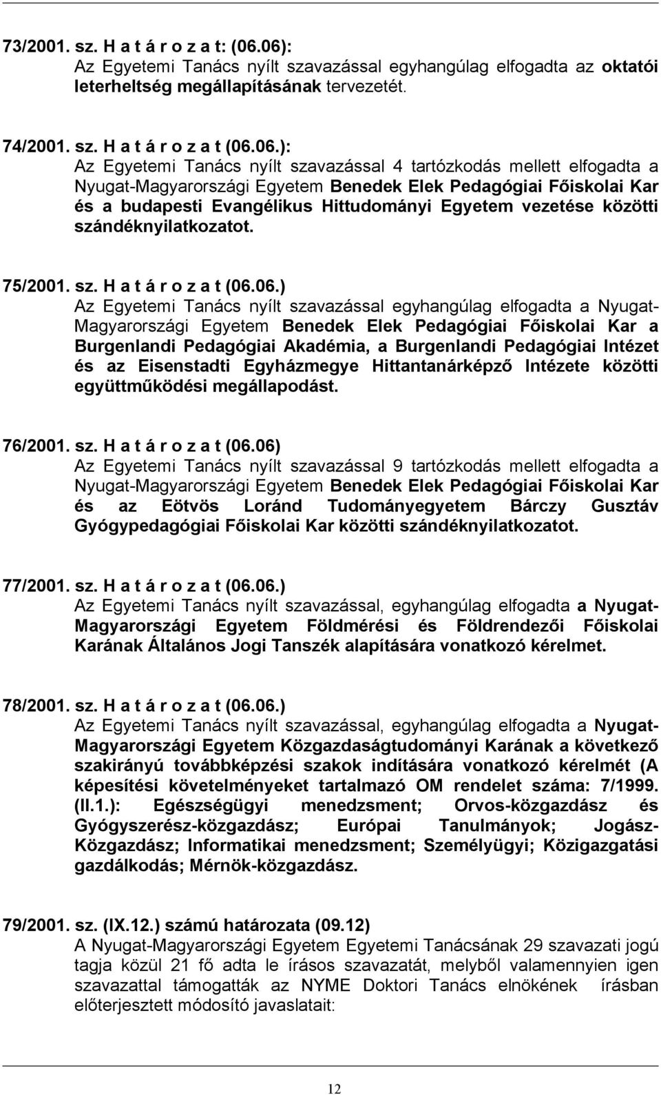 tartózkodás mellett elfogadta a Nyugat-Magyarországi Egyetem Benedek Elek Pedagógiai Főiskolai Kar és a budapesti Evangélikus Hittudományi Egyetem vezetése közötti szándéknyilatkozatot. 75/2001. sz. H a t á r o z a t (06.