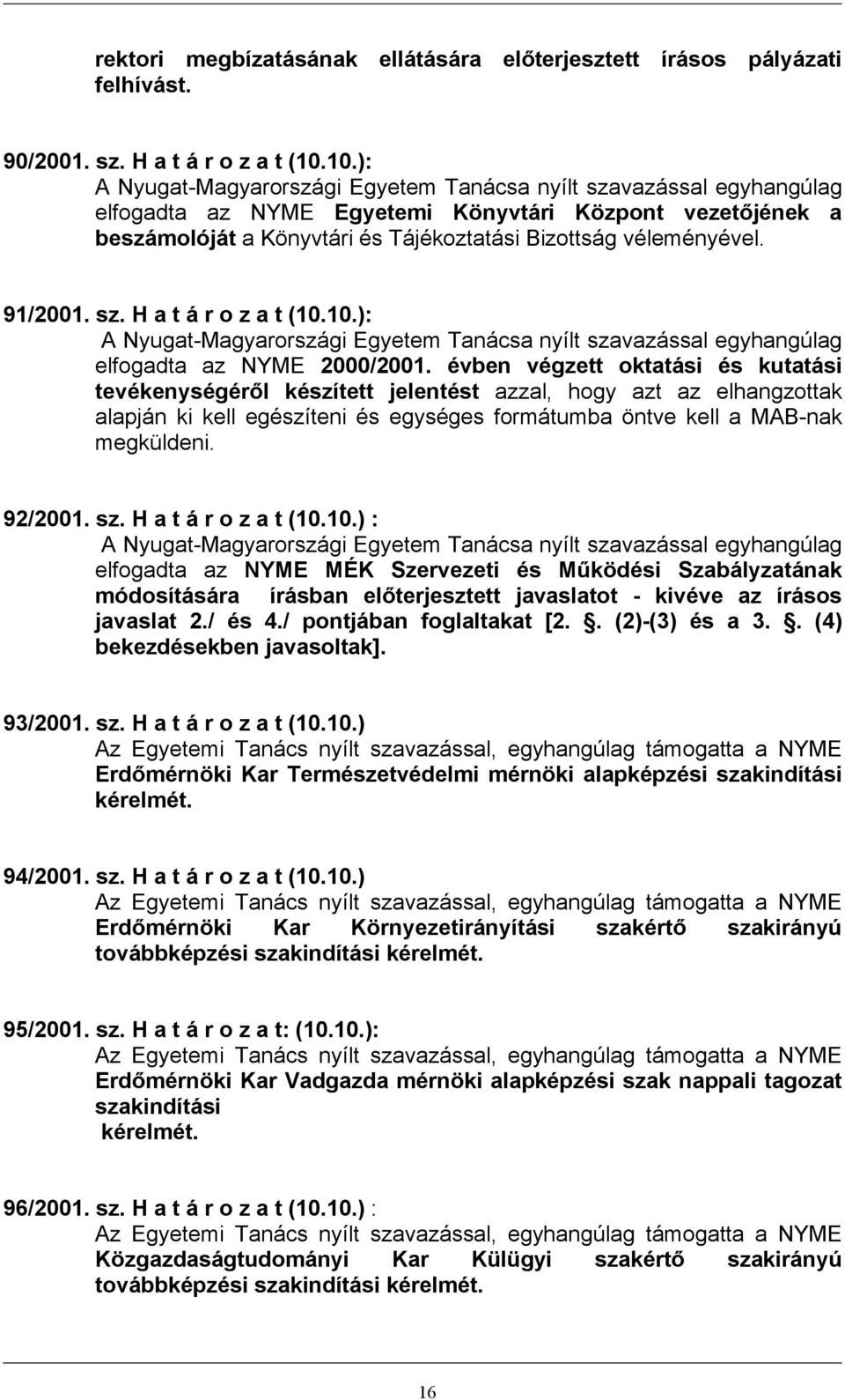 91/2001. sz. H a t á r o z a t (10.10.): A Nyugat-Magyarországi Egyetem Tanácsa nyílt szavazással egyhangúlag elfogadta az NYME 2000/2001.